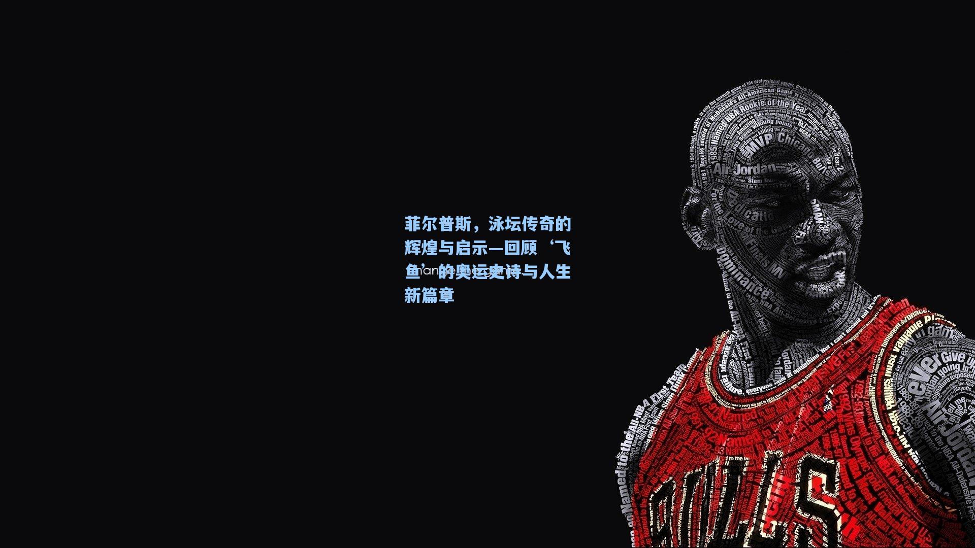 菲尔普斯，泳坛传奇的辉煌与启示—回顾‘飞鱼’的奥运史诗与人生新篇章